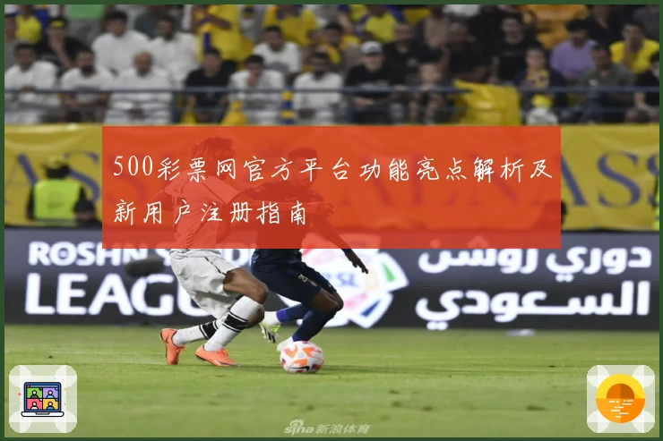500彩票网官方平台功能亮点解析及新用户注册指南