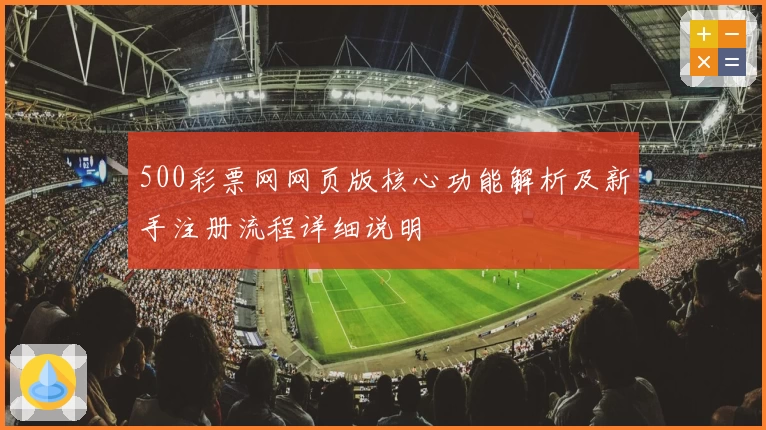 500彩票网网页版核心功能解析及新手注册流程详细说明